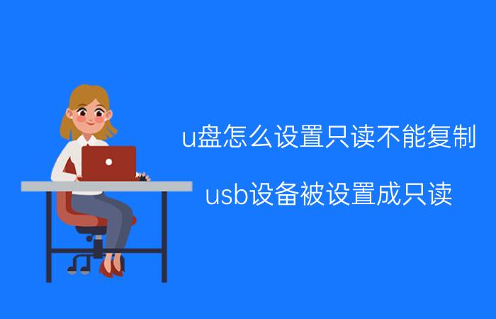 u盘怎么设置只读不能复制 usb设备被设置成只读？